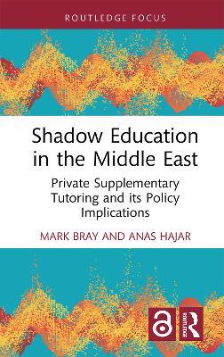 Shadow Education in the Middle East: Private Supplementary Tutoring and its Policy Implications - Mark Bray,Anas Hajar - cover