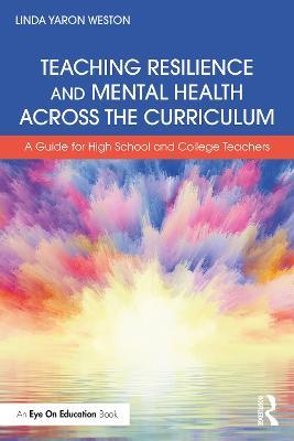 Teaching Resilience and Mental Health Across the Curriculum: A Guide for High School and College Teachers - Linda Yaron Weston - cover