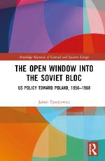 The Open Window into the Soviet Bloc: US Policy toward Poland, 1956–1968