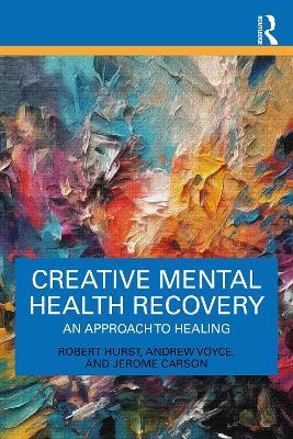 Creative Mental Health Recovery: An Approach To Healing - Robert Hurst,Andrew Voyce,Jerome Carson - cover