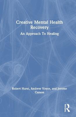 Creative Mental Health Recovery: An Approach To Healing - Robert Hurst,Andrew Voyce,Jerome Carson - cover