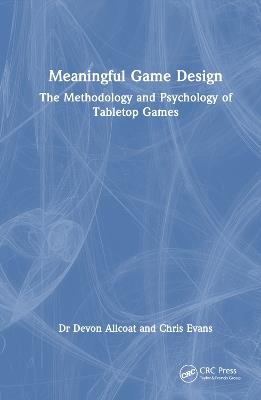 Meaningful Game Design: The Methodology and Psychology of Tabletop Games - Devon Allcoat,Chris Evans - cover