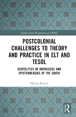 Postcolonial Challenges to Theory and Practice in ELT and TESOL: Geopolitics of Knowledge and Epistemologies of the South - Hamza R'boul - cover