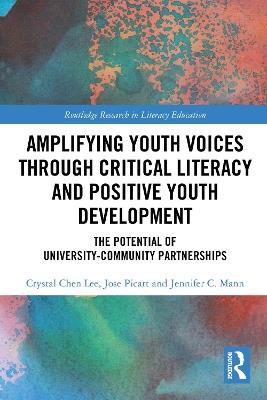 Amplifying Youth Voices through Critical Literacy and Positive Youth Development: The Potential of University-Community Partnerships - Crystal Chen Lee,Jose Picart,Jennifer C. Mann - cover