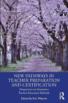 New Pathways in Teacher Preparation and Certification: Perspectives on Alternative Teacher Education Methods - cover
