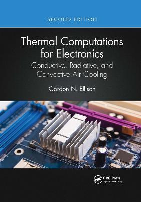 Thermal Computations for Electronics: Conductive, Radiative, and Convective Air Cooling - Gordon N. Ellison - cover