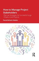 How to Manage Project Stakeholders: Effective Strategies for Successful Large Infrastructure Projects