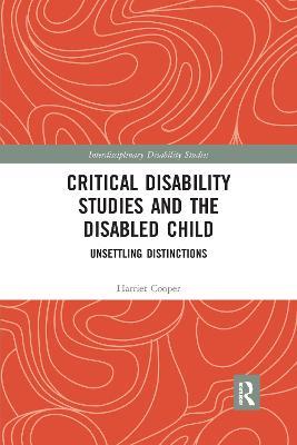 Critical Disability Studies and the Disabled Child: Unsettling Distinctions - Harriet Cooper - cover