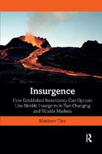 Insurgence: How Established Incumbents Can Operate Like Nimble Insurgents in Fast Changing and Volatile Markets