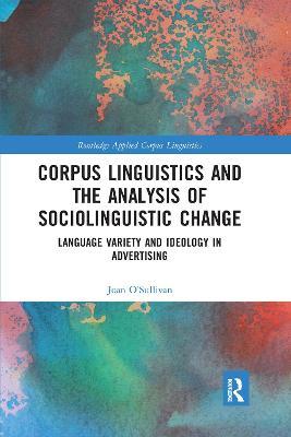 Corpus Linguistics and the Analysis of Sociolinguistic Change: Language Variety and Ideology in Advertising - Joan O'Sullivan - cover