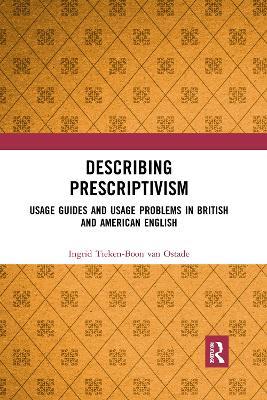 Describing Prescriptivism: Usage Guides and Usage Problems in British and American English - Ingrid Tieken-Boon van Ostade - cover