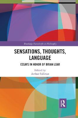 Sensations, Thoughts, Language: Essays in Honour of Brian Loar - cover