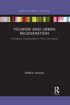 Tourism and Urban Regeneration: Processes Compressed in Time and Space - Alberto Amore - cover