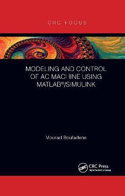 Modeling and Control of AC Machine using MATLAB®/SIMULINK - Mourad Boufadene - cover