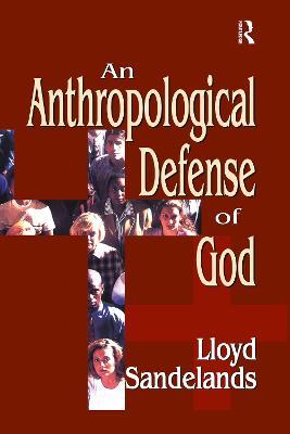 An Anthropological Defense of God - Lloyd E. Sandelands - cover