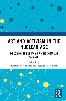 Art and Activism in the Nuclear Age: Exploring the Legacy of Hiroshima and Nagasaki - cover