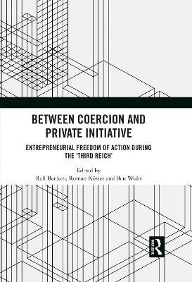 Between Coercion and Private Initiative: Entrepreneurial Freedom of Action during the ‘Third Reich’ - cover