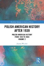 Polish American History after 1939: Polish American History from 1854 to 2004, Volume 2