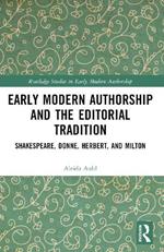 Early Modern Authorship and the Editorial Tradition: Shakespeare, Donne, Herbert, and Milton
