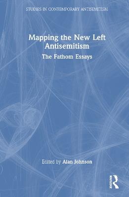 Mapping the New Left Antisemitism: The Fathom Essays - cover