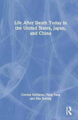 Life After Death Today in the United States, Japan, and China - Gordon Mathews,Yang Yang,Miu Ying Kwong - cover