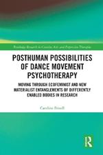 Posthuman Possibilities of Dance Movement Psychotherapy: Moving through Ecofeminist and New Materialist Entanglements of Differently Enabled Bodies in Research