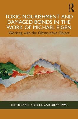 Toxic Nourishment and Damaged Bonds in the Work of Michael Eigen: Working with the Obstructive Object - cover
