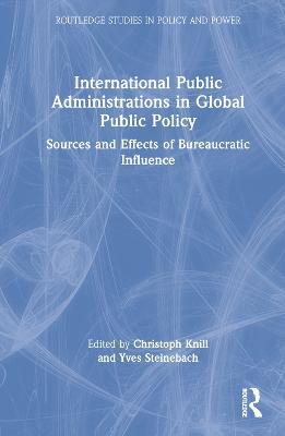 International Public Administrations in Global Public Policy: Sources and Effects of Bureaucratic Influence - cover