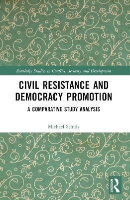 Civil Resistance and Democracy Promotion: A Comparative Study Analysis - Michael Schulz - cover
