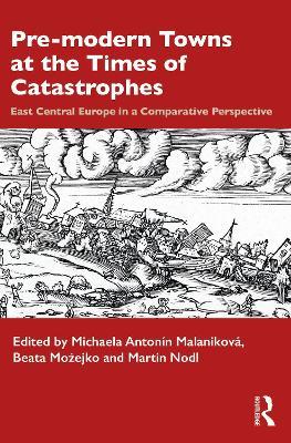 Pre-modern Towns at the Times of Catastrophes: East Central Europe in a Comparative Perspective - cover