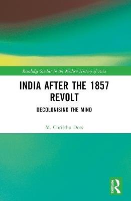India after the 1857 Revolt: Decolonizing the Mind - M. Christhu Doss - cover