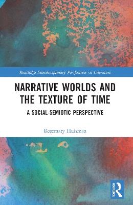 Narrative Worlds and the Texture of Time: A Social-Semiotic Perspective - Rosemary Huisman - cover