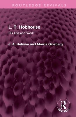 L. T. Hobhouse: His Life and Work - J. A. Hobson,Morris Ginsberg - cover