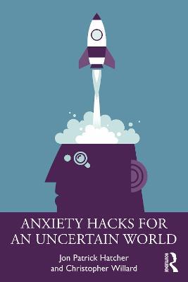 Anxiety Hacks for an Uncertain World - Jon Patrick Hatcher,Christopher Willard - cover