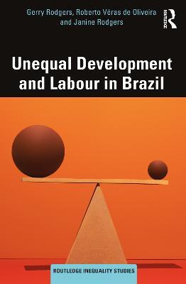 Unequal Development and Labour in Brazil - Gerry Rodgers,Roberto Véras de Oliveira,Janine Rodgers - cover
