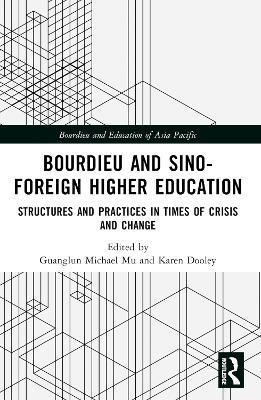 Bourdieu and Sino–Foreign Higher Education: Structures and Practices in Times of Crisis and Change - cover