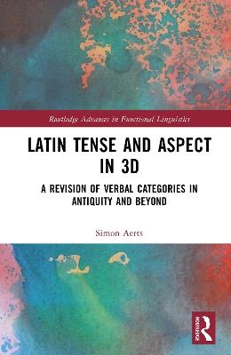 Latin Tense and Aspect in 3D: A Revision of Verbal Categories in Antiquity and Beyond - Simon Aerts - cover