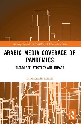 Arabic Media Coverage of Pandemics: Discourse, Strategy and Impact - El Mustapha Lahlali - cover
