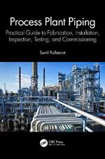 Process Plant Piping: Practical Guide to Fabrication, Installation, Inspection, Testing, and Commissioning