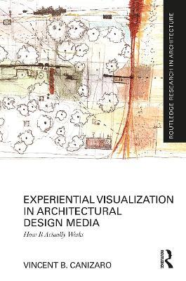 Experiential Visualization in Architectural Design Media: How It Actually Works - Vincent B. Canizaro - cover