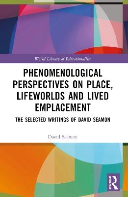 Phenomenological Perspectives on Place, Lifeworlds, and Lived Emplacement: The Selected Writings of David Seamon - David Seamon - cover