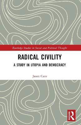 Radical Civility: A Study in Utopia and Democracy - Jason Caro - cover