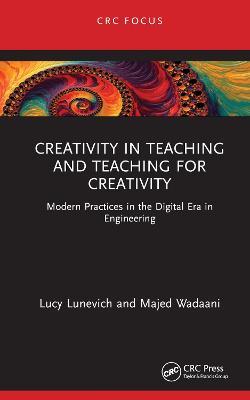 Creativity in Teaching and Teaching for Creativity: Modern Practices in the Digital Era in Engineering - Lucy Lunevich,Majed Wadaani - cover