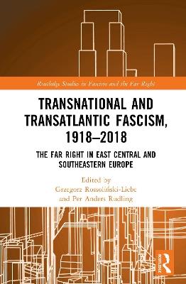 Transnational and Transatlantic Fascism, 1918–2018: The Far Right in East Central and Southeastern Europe - cover