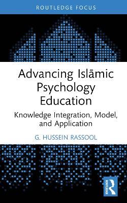Advancing Islāmic Psychology Education: Knowledge Integration, Model, and Application - G. Hussein Rassool - cover