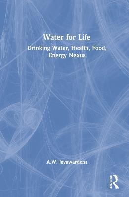 Water for Life: Drinking Water, Health, Food, Energy Nexus - A.W. Jayawardena - cover