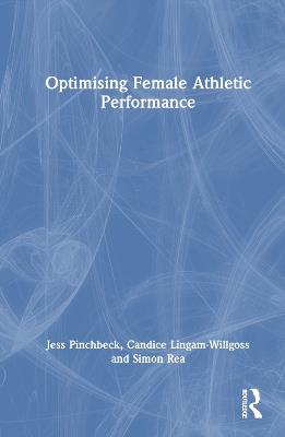 Optimising Female Athletic Performance - Jess Pinchbeck,Candice Lingam-Willgoss,Simon Rea - cover