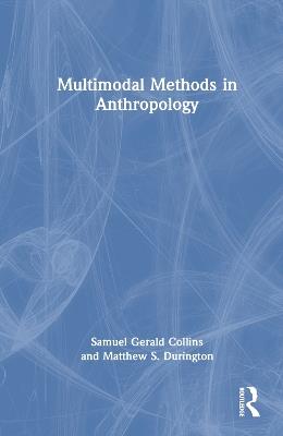 Multimodal Methods in Anthropology - Samuel Gerald Collins,Matthew S. Durington - cover