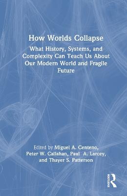 How Worlds Collapse: What History, Systems, and Complexity Can Teach Us About Our Modern World and Fragile Future - cover