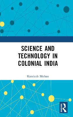 Science and Technology in Colonial India - Kamlesh Mohan - cover